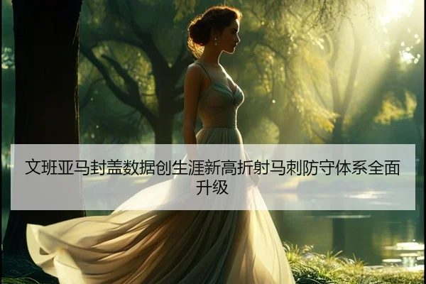 文班亚马封盖数据创生涯新高折射马刺防守体系全面升级